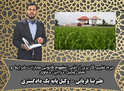 جرم تغییر کاربری اراضی؛ مفهوم قانونی، مجازات، شرایط تحقق و نقش وکیل مطابق رویه ی استان قم