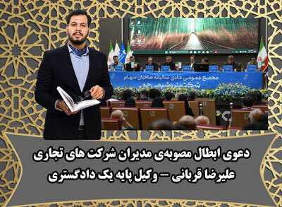 دعوی ابطال مصوبه ی انتخاب مدیران شرکتهای تجاری به نقل از وکیل پایه یک داگستری در قم